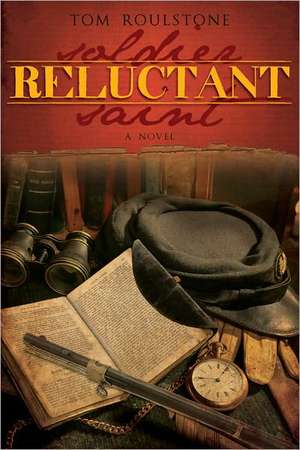 Reluctant Soldier, Reluctant Saint de Tom Roulstone