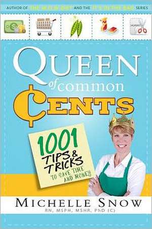 Queen of Common Cents: Over 1001 Tips and Facts to Save Time and Money de Michelle Snow