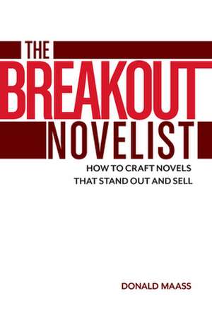 The Breakout Novelist: How to Craft Novels That Stand Out and Sell de Donald Maass