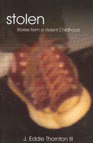 Stolen: Stories from a Violent Childhood de J. Eddie III Thornton