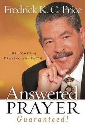 Answered Prayer Guaranteed!: The Power of Praying with Faith de Frederick K. C. Price