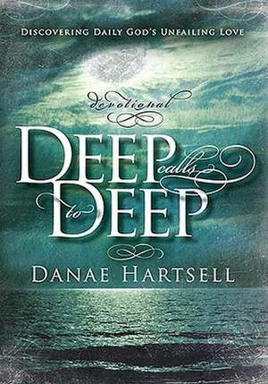 Deep Calls to Deep: Discovering Daily God's Unfailing Love de Danae Hartsell