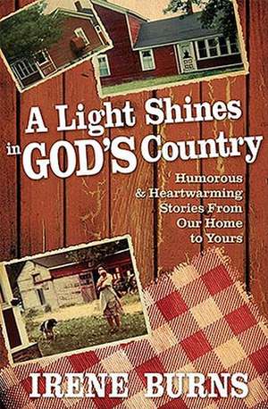 A Light Shines in God's Country: Hilarious and Heartwarming Stories from Our Home to Yours de Irene Burns