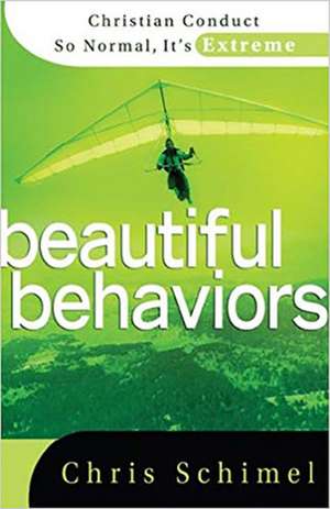 Beautiful Behaviors: Christian Conduct So Normal, It's Extreme de Chris Schimel