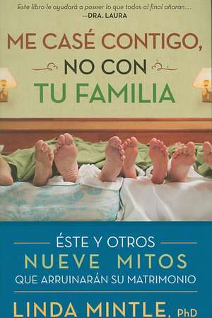 Me Case Contigo, No Con Tu Familia: Este y Otros Nueve Mitos Que Arruinaran su Matrimonio = I Married You, Not Your Family de Linda Mintle