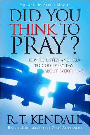 Did You Think to Pray?: How to Listen and Talk to God Every Day about Everything de R.T. KENDALL