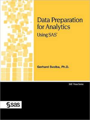 Data Preparation for Analytics Using SAS de Gerhard Ph. D. Svolba