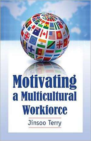 Motivating a Multicultural Workforce: How to Keep Your Job in Today's Turbulent Environment de Jinsoo Terry