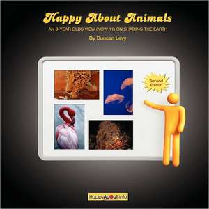 Happy about Animals (2nd Edition): An 8-Year-Old's View (Now 11) on Sharing the Earth de Duncan Levy