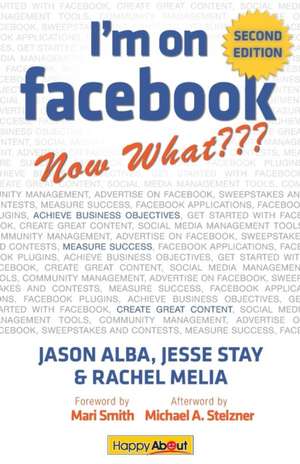 I'm on Facebook--Now What (2nd Edition): How to Use Facebook to Achieve Business Objectives de Jason Alba