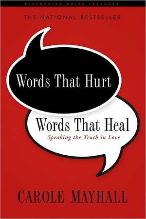 Words That Hurt, Words That Heal: Speaking the Truth in Love de Carole Mayhall