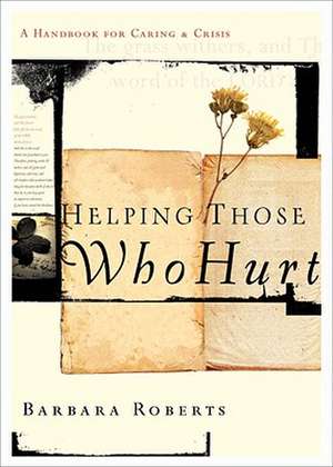 Helping Those Who Hurt: A Handbook for Caring and Crisis de Barbara M. Roberts