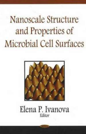 Nanoscale Structure and Properties of Microbial Cell Surfaces de Elena P Ivanova