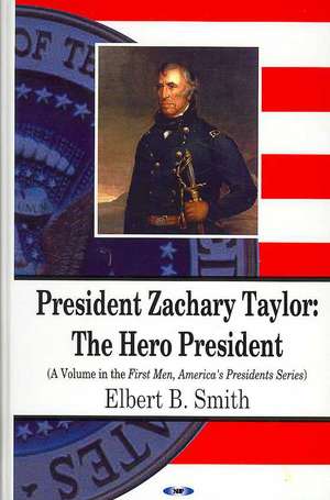 President Zachary Taylor: The Hero President de Elbert B Smith