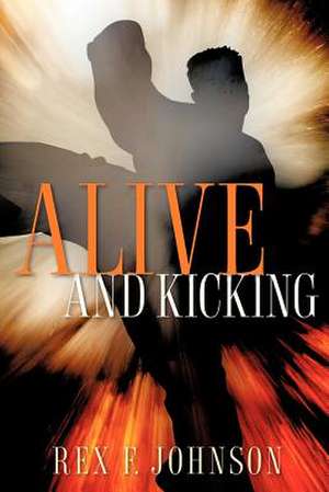 Alive and Kicking de Rex F. Johnson