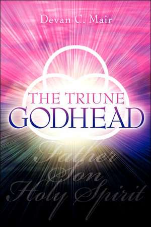 The Triune Godhead de Devan C Mair