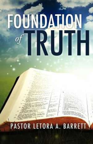 Foundation of Truth de Pastor Letora a. Barrett