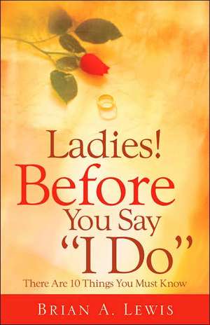 Ladies ! Before You Say "I Do" de Brian A Lewis