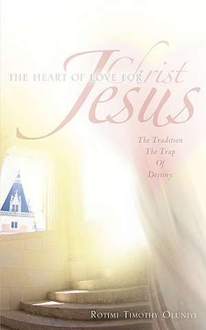 The Heart Of Love For Christ Jesus de Rotimi Timothy Oluniyi