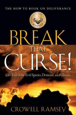 Break that Curse! Get Rid of the Evil Spirits, Demons, and Ghost. de Crowell Ramsey