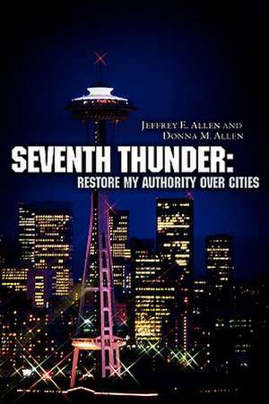Seventh Thunder: Restore My Authority Over Cities de Jeffrey E Allen