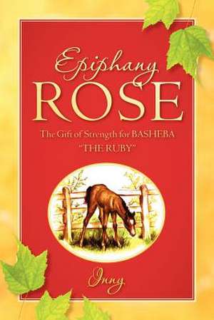 Epiphany Rose-The Gift of Strength for Basheba "The Ruby" de Inny