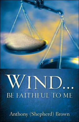 Wind . Be Faithful to Me de Anthony (Shepherd) Brown