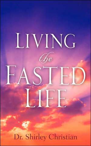 Living the Fasted Life de Shirley Christian