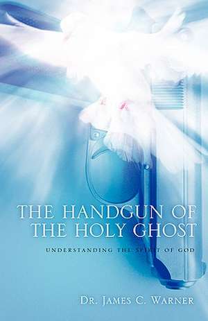 The Handgun of the Holy Ghost de James C. Warner