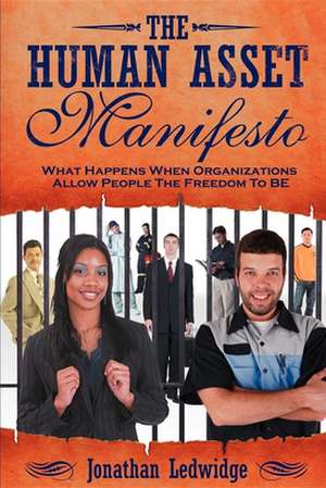 Human Asset Manifesto: What Happens When Organizations Allow People the Freedom to Be de Jonathan Ledwidge