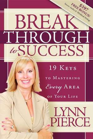 Breakthrough to Success: 19 Keys to Mastering Every Area of Your Life de Lynn Pierce