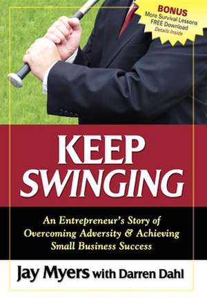 Keep Swinging: An Entrepreneur's Story of Overcoming Adversity & Achieving Small Business Success de Jay Myers