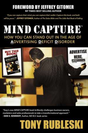 Mind Capture: How You Can Stand Out in the Age of Advertising Deficit Disorder de Tony Rubleski