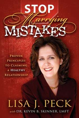 Stop Marrying Mistakes: Proven Principles to Claiming a Healthy Relationship de Lisa J. Peck