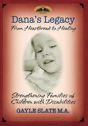 Dana's Legacy: Strengthening Families of Children with Disabilities de Gayle Slate