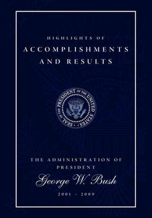 Highlights of Accomplishments and Results: The Administration of President George W. Bush 2001 - 2009 de Morgan James Publishing