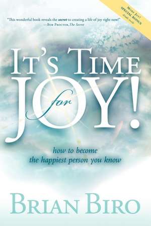 It's Time for Joy: How to Become the Happiest Person You Know de Brian Biro