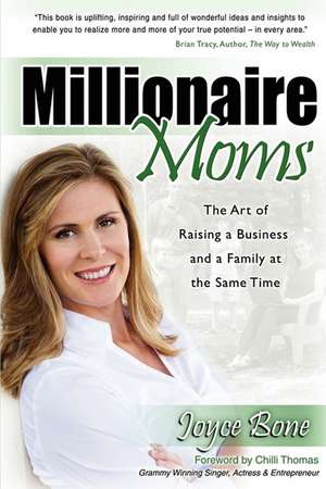 Millionaire Moms: The Art of Raising a Business and a Family at the Same Time de Joyce Bone