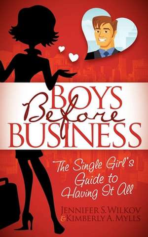 Boys Before Business: The Single Girl's Guide to Having It All de Jennifer S Wilkov