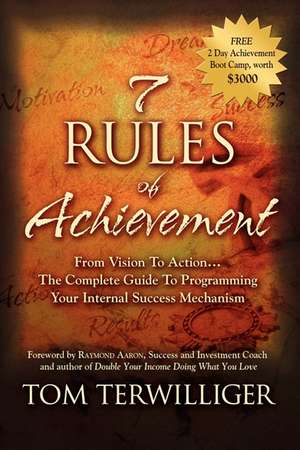 7 Rules of Achievement: The Complete Guide to Programming Your Internal Success Mechanism de Tom Terwilliger