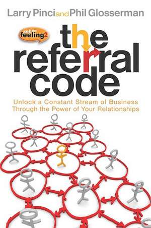 The Referral Code: Unlock a Constant Stream of Business Through the Power of Your Relationships de Larry Pinci