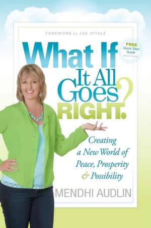 What If It All Goes Right?: Creating a New World of Peace, Prosperity & Possibility de Mindy Audlin