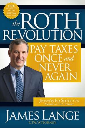 The Roth Revolution: Pay Taxes Once and Never Again de James Lange