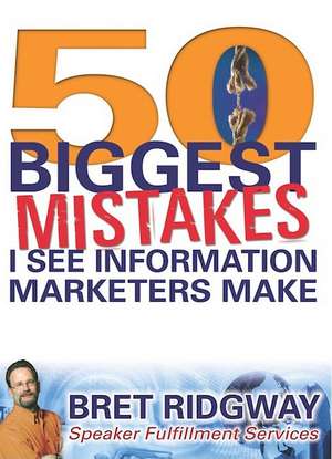 50 Biggest Mistakes: I See Information Marketers Make de Bret Ridgway