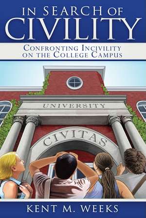 In Search of Civility: Confronting Incivility on the College Campus de Kent M. Weeks