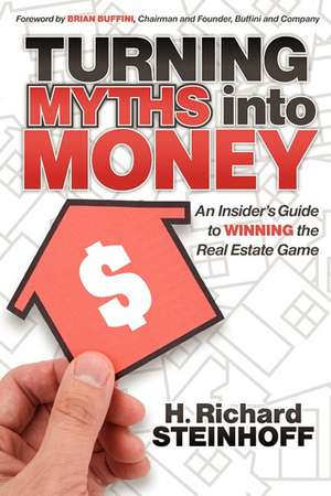 Turning Myths Into Money: An Insider's Guide to Winning the Real Estate Game de H. Richard Steinhoff