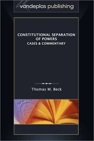 Constitutional Separation of Powers: Cases & Commentary de Thomas M. Beck