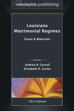 Louisiana Matrimonial Regimes: Cases & Materials, 2014 Edition de Andrea B. Carroll