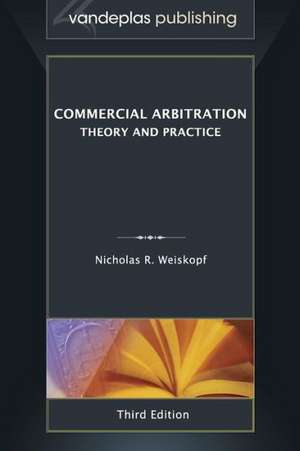 Commercial Arbitration: Theory and Practice, Third Edition de Nicholas R. Weiskopf