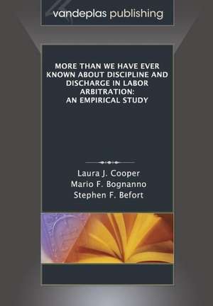 More Than We Have Ever Known about Discipline and Discharge in Labor Arbitration: An Empirical Study de Laura J. Cooper